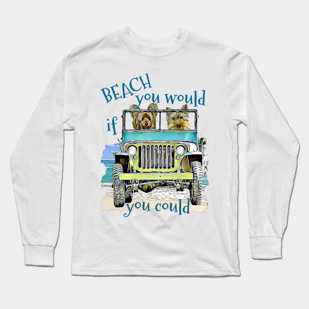 BEACH you would Yorkies Long Sleeve T-Shirt by Witty Things Designs